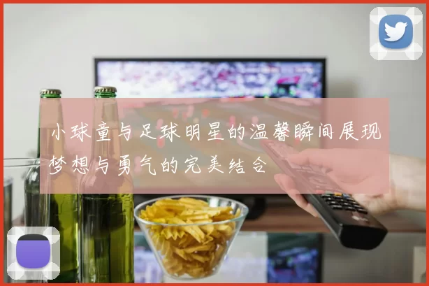 小球童与足球明星的温馨瞬间展现梦想与勇气的完美结合