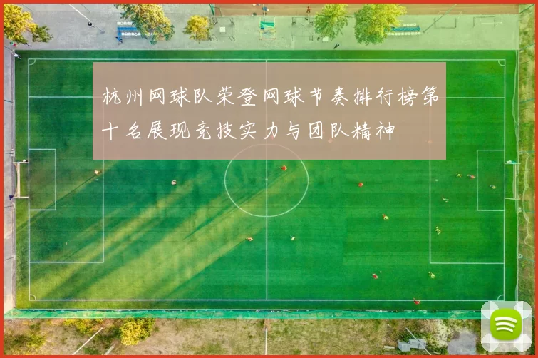 杭州网球队荣登网球节奏排行榜第十名展现竞技实力与团队精神