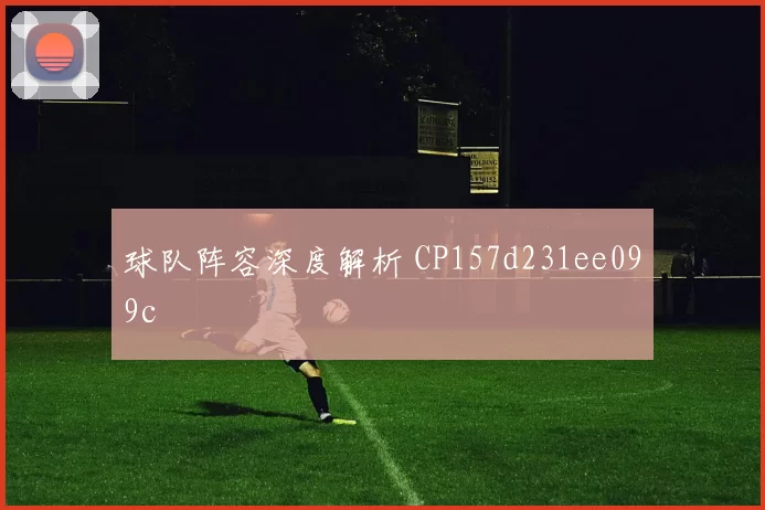球队阵容深度解析 CP157d231ee099c