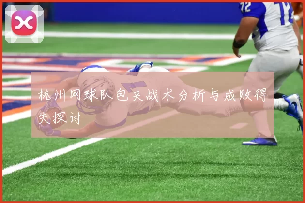 杭州网球队包夹战术分析与成败得失探讨